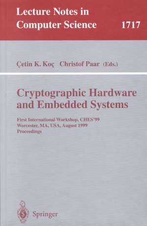 Cryptographic Hardware and Embedded Systems: First International Workshop, CHES'99 Worcester, MA, USA, August 12-13, 1999 Proceedings de Cetin K. Koc