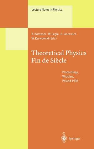 Theoretical Physics Fin de Siècle: Proceedings of the XII Max Born Symposium Held in Wrocław, Poland, 23–26 September 1998 de Andrzej Borowiec