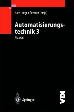 Automatisierungstechnik 3: Aktoren de Hans-Jürgen Gevatter