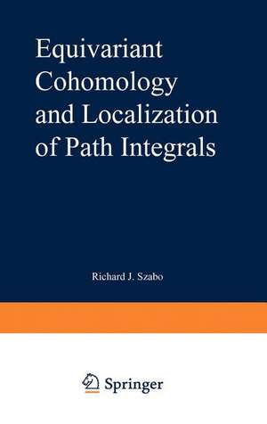 Equivariant Cohomology and Localization of Path Integrals de Richard J. Szabo