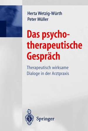 Das psychotherapeutische Gespräch: Therapeutisch wirksame Dialoge in der Arztpraxis de Herta Wetzig-Würth