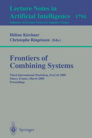 Frontiers of Combining Systems: Third International Workshop, FroCoS 2000 Nancy, France, March 22-24, 2000 Proceedings de Helene Kirchner