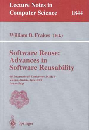 Software Reuse: Advances in Software Reusability: 6th International Conference, ICSR-6 Vienna, Austria, June 27-29, 2000 Proceedings de William B. Frakes