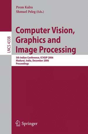 Computer Vision, Graphics and Image Processing: 5th Indian Conference, ICVGIP 2006, Madurai, India, December 13-16, 2006, Proceedings de Prem Kalra