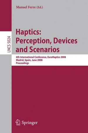 Haptics: Perception, Devices and Scenarios: 6th International Conference, EuroHaptics 2008 Madrid, Spain, June 11-13, 2008, Proceedings de Manuel Ferre