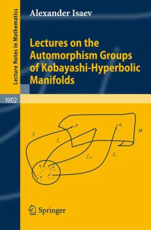 Lectures on the Automorphism Groups of Kobayashi-Hyperbolic Manifolds de Alexander Isaev