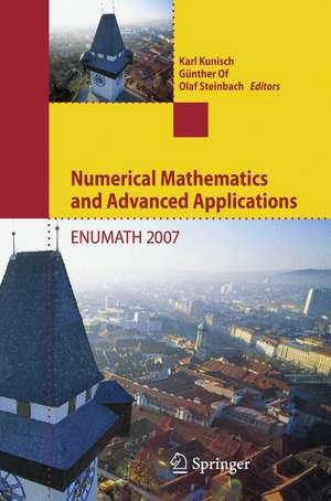 Numerical Mathematics and Advanced Applications: Proceedings of ENUMATH 2007, the 7th European Conference on Numerical Mathematics and Advanced Applications, Graz, Austria, September 2007 de Karl Kunisch