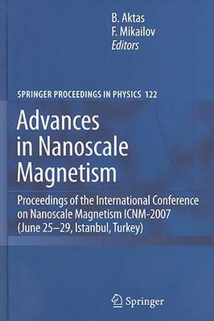 Advances in Nanoscale Magnetism: Proceedings of the International Conference on Nanoscale Magnetism ICNM-2007, June 25 -29, Istanbul, Turkey de Bekir Aktas