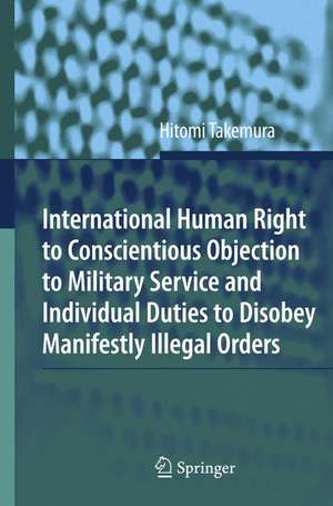 International Human Right to Conscientious Objection to Military Service and Individual Duties to Disobey Manifestly Illegal Orders de Hitomi Takemura