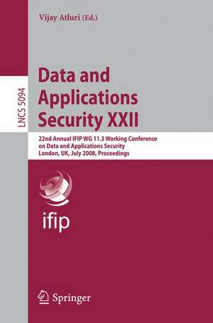 Data and Applications Security XXII: 22nd Annual IFIP WG 11.3 Working Conference on Data and Applications Security London, UK, July 13-16, 2008, Proceedings de Vijay Atluri