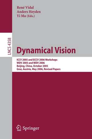 Dynamical Vision: ICCV 2005 and ECCV 2006 Workshops, WDV 2005 and WDV 2006, Beijing, China, October 21, 2005, Graz, Austria, May 13, 2006, Revised Papers de Rene Vidal