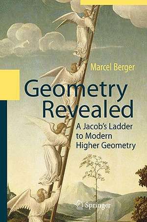 Geometry Revealed: A Jacob's Ladder to Modern Higher Geometry de Marcel Berger