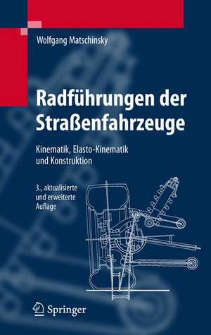 Radführungen der Straßenfahrzeuge: Kinematik, Elasto-Kinematik und Konstruktion de Wolfgang Matschinsky