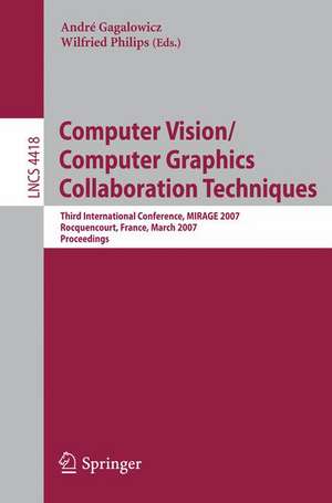 Computer Vision/Computer Graphics Collaboration Techniques: Third International Conference on Computer Vision/Computer Graphics, MIRAGE 2007, Rocquencourt, France, March 28-30, 2007, Proceedings de André Gagalowicz