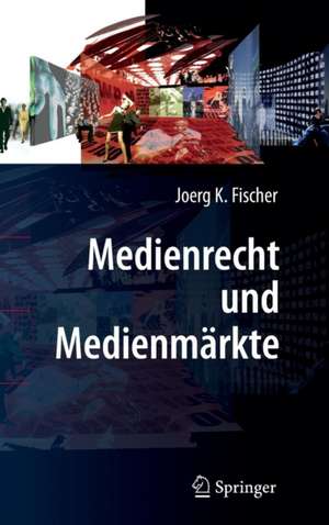 Medienrecht und Medienmärkte de Joerg K. Fischer