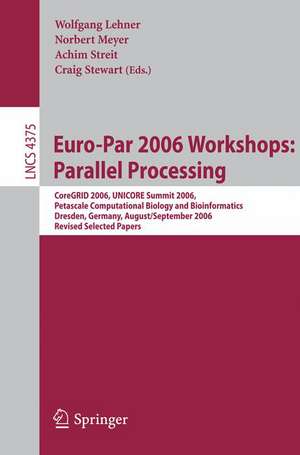 Euro-Par 2006 Workshops: Parallel Processing: CoreGRID 2006, UNICORE Summit 2006, Petascale Computational Biology and Bioinformatics, Dresden, Germany, August 29-September 1, 2006, Revised Selected Papers de Wolfgang Lehner