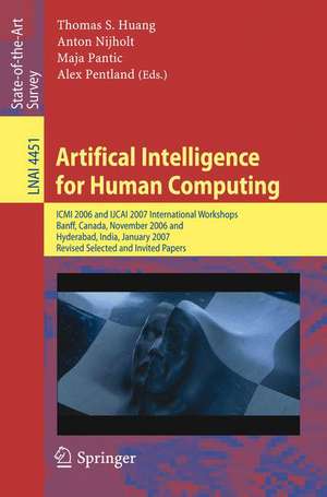 Artifical Intelligence for Human Computing: ICMI 2006 and IJCAI 2007 International Workshops, Banff, Canada, November 3, 2006 Hyderabad, India, January 6, 2007 Revised Selceted Papers de Thomas S. Huang