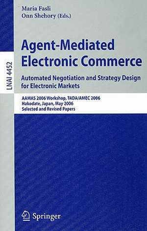 Agent-Mediated Electronic Commerce. Automated Negotiation and Strategy Design for Electronic Markets: Automated Negotiation and Strategy Design for Electronic Markets. AAMAS 2006 Workshop, TADA/AMEC 2006, Hakodate, Japan, May 9, 2006, Selected and Revised Papers de Maria Fasli