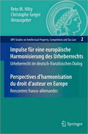 Impulse für eine europäische Harmonisierung des Urheberrechts / Perspectives d'harmonisation du droit d'auteur en Europe: Urheberrecht im deutsch-französischen Dialog / Rencontres franco-allemandes de Reto Hilty