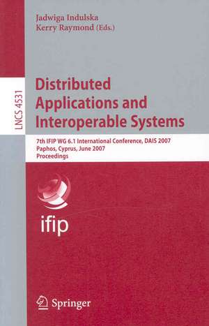 Distributed Applications and Interoperable Systems: 7th IFIP WG 6.1 International Conference, DAIS 2007, Paphos, Cyprus, June 6-8, 2007, Proccedings de Jadwiga Indulska