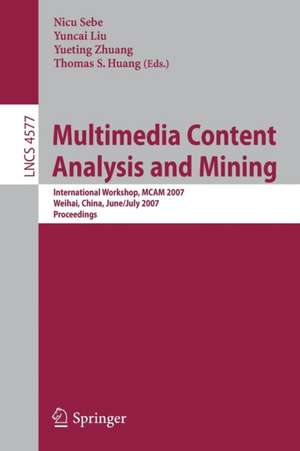 Multimedia Content Analysis and Mining: International Workshop, MCAM 2007, Weihai, China, June 30-July 1, 2007, Proceedings de Nicu Sebe