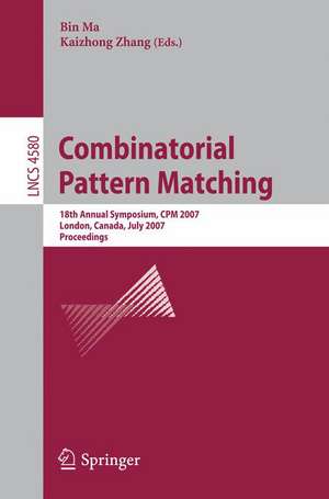 Combinatorial Pattern Matching: 18th Annual Symposium, CPM 2007, London, Canada, July 9-11, 2007, Proceedings de Bin Ma