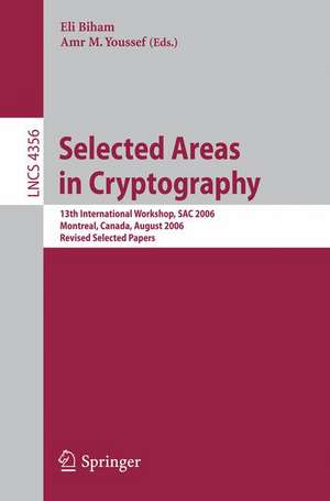 Selected Areas in Cryptography: 13th International Workshop, SAC 2006, Montreal, Canada, August 17-18, 2006, Revised Selected Papers de Eli Biham