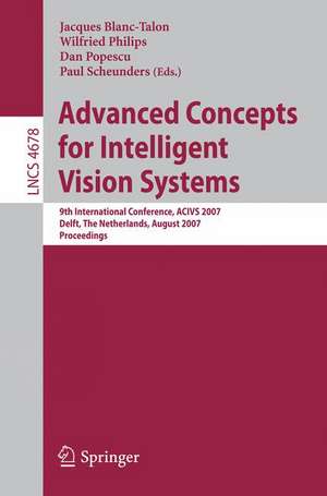 Advanced Concepts for Intelligent Vision Systems: 9th International Conference, ACIVS 2007, Delft, The Netherlands, August 28-31, 2007, Proceedings de Wilfried Philips