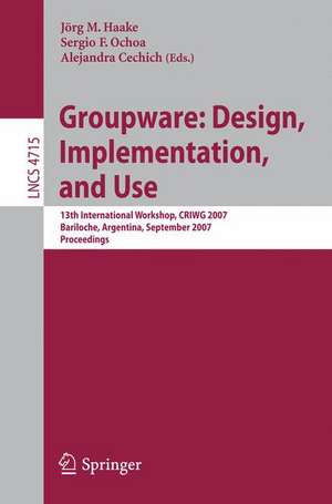 Groupware: Design, Implementation, and Use: 13th International Workshop, CRIWG 2007, Bariloche, Argentina, September 16-20, 2007, Proceedings de Joerg M. Haake