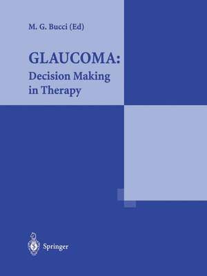 Glaucoma: Decision Making in Therapy: Decision Making in Therapy de Massimo G. Bucci