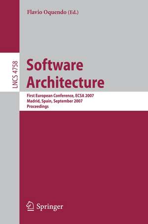 Software Architecture: First European Conference, ECSA 2007, Madrid, Spain, September 24-26, 2007, Proceedings de Flavio Oquendo