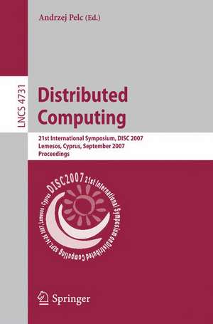 Distributed Computing: 21st International Symposium, DISC 2007, Lemesos, Cyprus, September 24-26, 2007, Proceedings de Andrzej Pelc