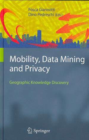 Mobility, Data Mining and Privacy: Geographic Knowledge Discovery de Fosca Giannotti