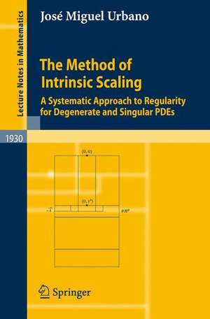 The Method of Intrinsic Scaling: A Systematic Approach to Regularity for Degenerate and Singular PDEs de José Miguel Urbano