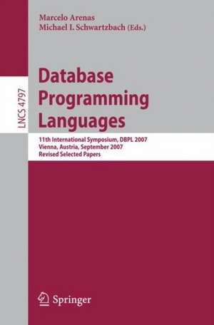 Database Programming Languages: 11th International Symposium, DBPL 2007, Vienna, Austria, September 23-24, 2007, Revised Selected Papers de Marcelo Arenas