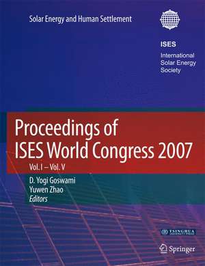 Proceedings of ISES World Congress 2007 (Vol.1-Vol.5): Solar Energy and Human Settlement de D. Yogi Goswami