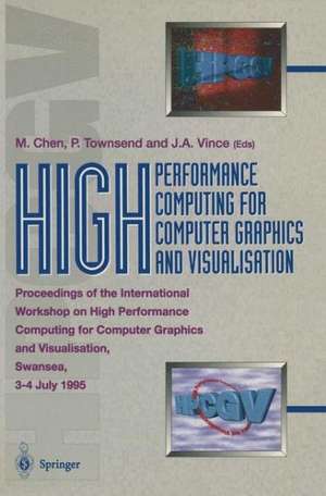 High Performance Computing for Computer Graphics and Visualisation: Proceedings of the International Workshop on High Performance Computing for Computer Graphics and Visualisation, Swansea 3–4 July 1995 de Min Chen