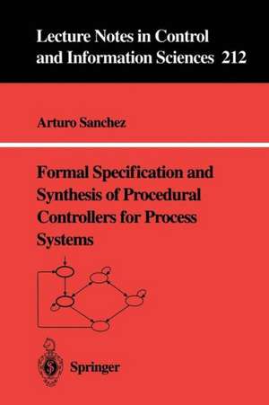 Formal Specification and Synthesis of Procedural Controllers for Process Systems de Arturo Sanchez