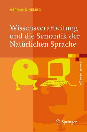 Wissensverarbeitung und die Semantik der Natürlichen Sprache: Wissensrepräsentation mit MultiNet de Hermann Helbig