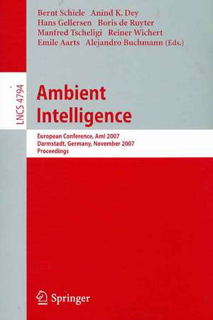 Ambient Intelligence: European Conference, AmI 2007, Darmstadt, Germany, November 7-10, 2007, Proceedings de Bernt Schiele