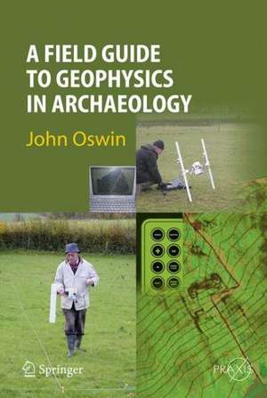 A Field Guide to Geophysics in Archaeology de John Oswin