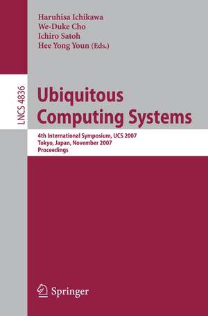 Ubiquitous Computing Systems: 4th International Symposium, UCS 2007, Tokyo, Japan, November 25-28, 2007, Proceedings de Haruhisa Ichikawa