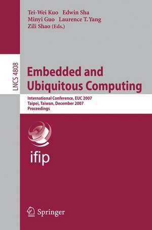 Embedded and Ubiquitous Computing: IFIP International Conference, EUC 2007, Taipei, Taiwan, December 17-20, 2007, Proceedings de Tei-Wei Kuo