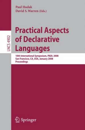 Practical Aspects of Declarative Languages: 10th International Symposium, PADL 2008, San Francisco, CA, USA, January 7-8, 2008, Proceedings de Paul Hudak