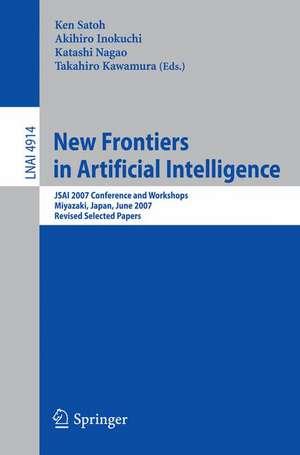 New Frontiers in Artificial Intelligence: JSAI 2007 Conference and Workshops, Miyazaki, Japan, June 18-22, 2007, Revised Selected Papers de Ken Satoh