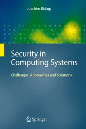 Security in Computing Systems: Challenges, Approaches and Solutions de Joachim Biskup