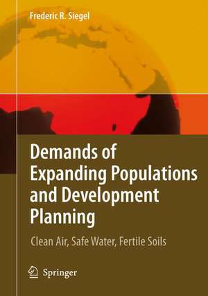 Demands of Expanding Populations and Development Planning: Clean Air, Safe Water, Fertile Soils de Frederic R. Siegel