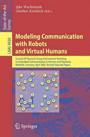 Modeling Communication with Robots and Virtual Humans: Second ZiF Research Group 2005/2006 International Workshop on Embodied Communication in Humans and Machines, Bielefeld, Germany, April 5-8, 2006, Revised Selected Papers de Ipke Wachsmuth