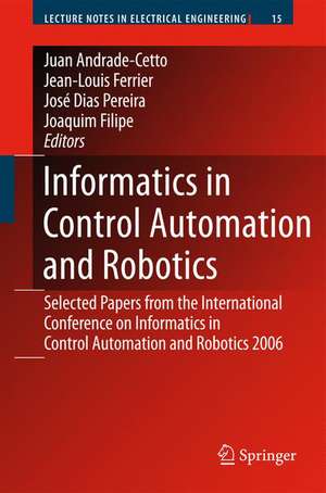 Informatics in Control Automation and Robotics: Selected Papers from the International Conference on Informatics in Control Automation and Robotics 2006 de Juan Andrade Cetto