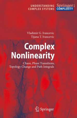 Complex Nonlinearity: Chaos, Phase Transitions, Topology Change and Path Integrals de Vladimir G. Ivancevic